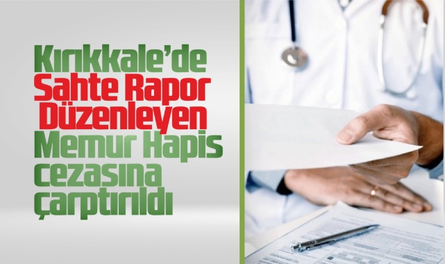 Sahte Rapor Düzenleyen Memur Hapis cezasına çarptırıldı