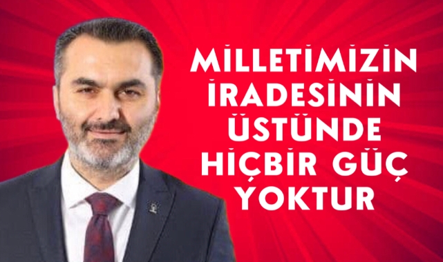 Milletvekili Kaplan; Milletimizin iradesinin üstünde hiçbir güç yoktur