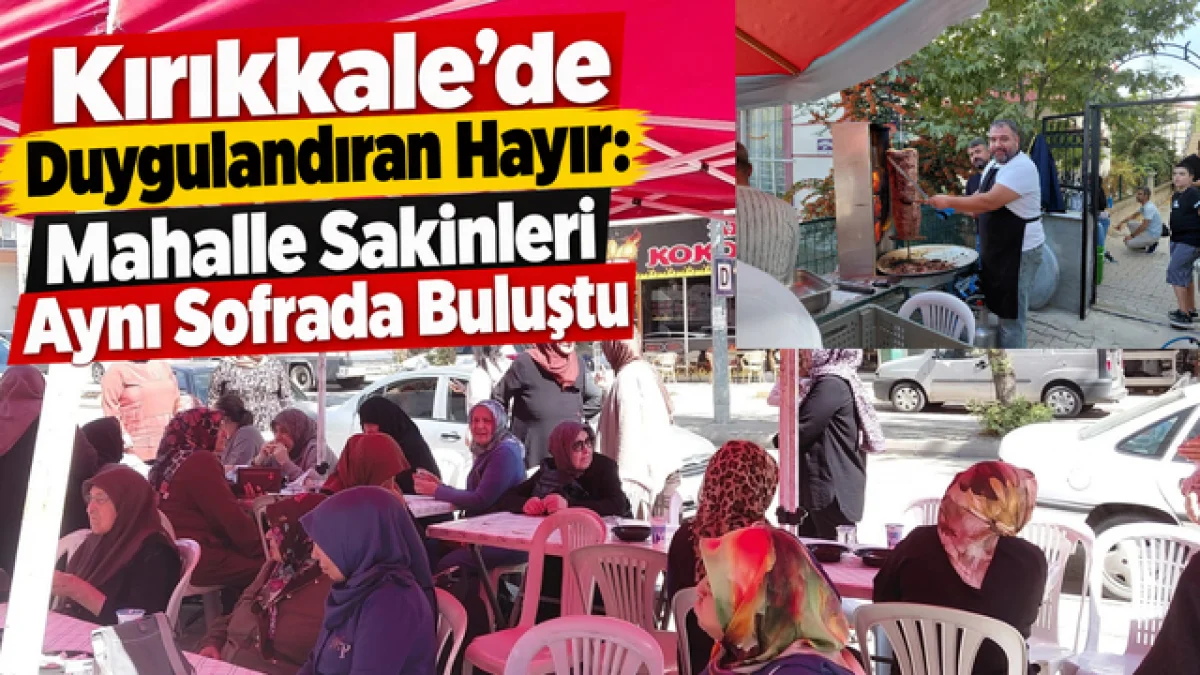 Kırıkkale'de Duygulandıran Hayır: Mahalle Sakinleri Aynı Sofrada Buluştu