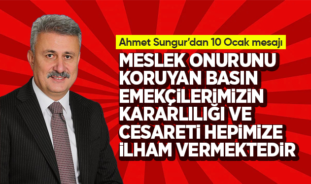 Yahşihan Belediye Başkanı Ahmet Sungur'dan " 10 Ocak Çalışan Gazeteciler Günü" mesajı