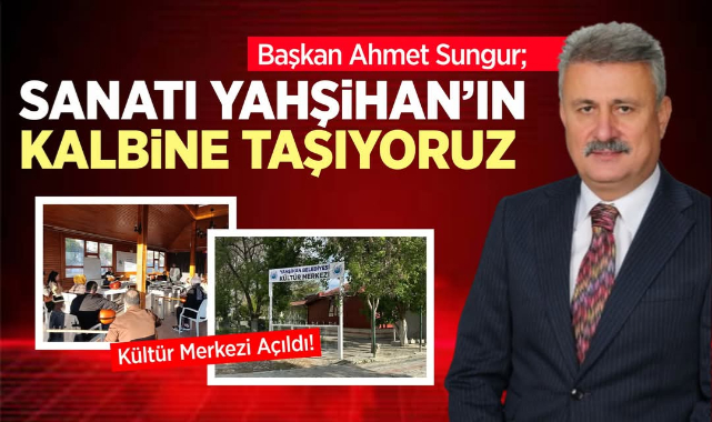 Başkan Sungur; ''Sanatı Yahşihan'ın Kalbine Taşıyoruz''