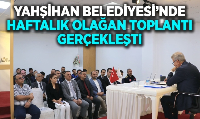 Yahşihan Belediyesi'nde haftalık olağan toplantı gerçekleşti
