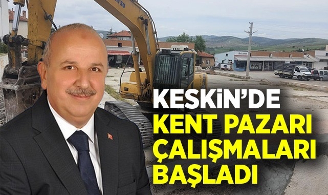 Keskin'de kent pazarı çalışmaları başladı