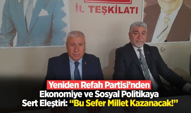 Yeniden Refah Partisi'nden Ekonomiye ve Sosyal Politikaya Sert Eleştiri: "Bu Sefer Millet Kazanacak!"