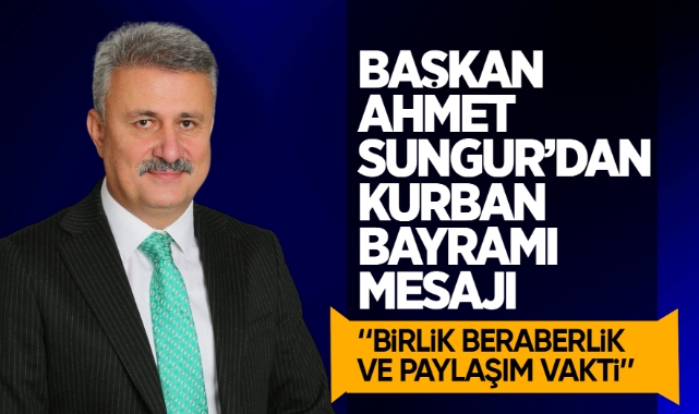 Başkan Ahmet Sungur'dan Kurban Bayramı Mesajı
