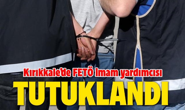 Kırıkkale'de FETÖ imam yardımcısı tutuklandı