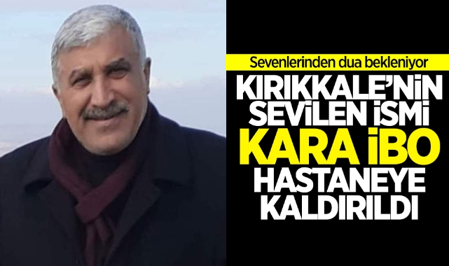 Kırıkkale'nin sevilen ismi ''Kara İbo'' hastaneye kaldırıldı