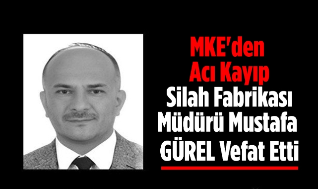 MKE'den Acı Kayıp: Silah Fabrikası Müdürü Mustafa GÜREL Vefat Etti