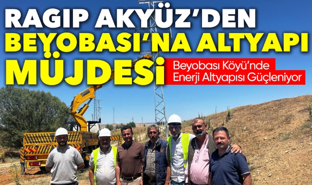 Ragıp Akyüz'den Beyobası'na altyapı müjdesi