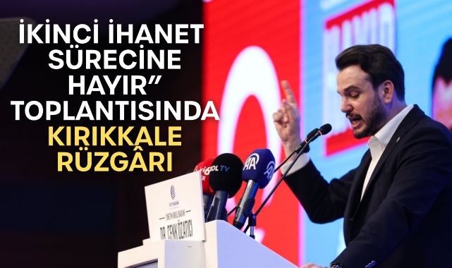 “İkinci İhanet Sürecine Hayır” Toplantısında Kırıkkale Rüzgârı