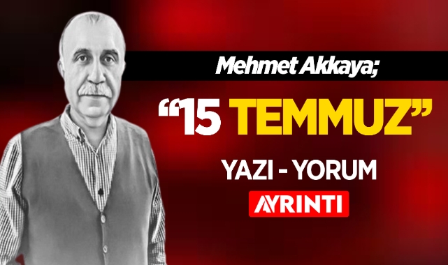 Mehmet Akkaya; 15 Temmuz