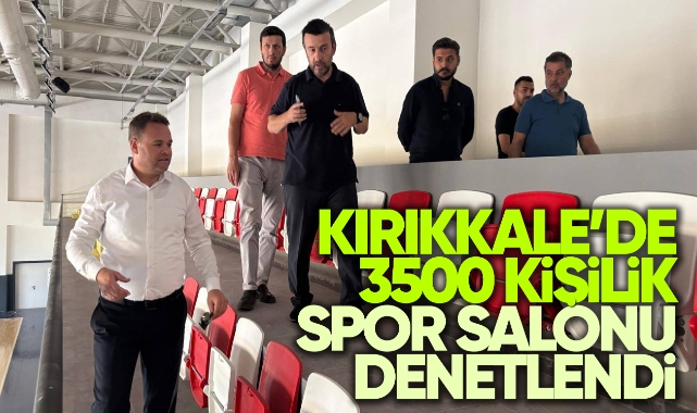 Kırıkkale’de 3500 kişilik spor salonu denetlendi