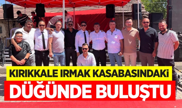 Kırıkkale Irmak kasabasındaki düğünde buluştu