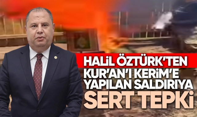 MHP’li Halil Öztürk’ten Kur’an-ı Kerim’e Yapılan Saldırıya Sert Tepki