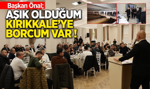 Başkan Önal; Aşık olduğum Kırıkkale'ye borcum var