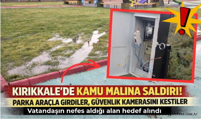 Kırıkkale'de kamu malına saldırı! parka araçla girdiler güvenlik kamerasını kestiler
