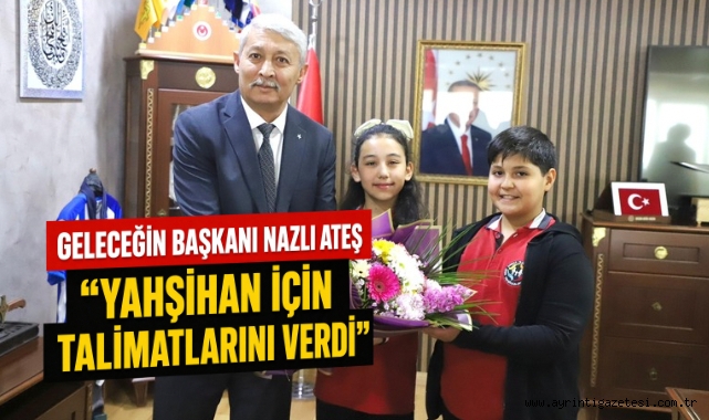 Geleceğim Başkanı Nazlı Ateş Yahşihan İçin Talimatlarını Verdi