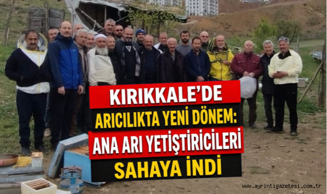 KIRIKKALE'DE ARICILIKTA YENİ DÖNEM: ANA ARI YETİŞTİRİCİLERİ SAHAYA İNDİ