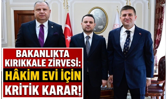 Bakanlıkta Kırıkkale zirvesi hakim evi için kritik karar