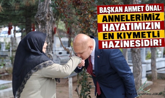 Başkan Ahmet Önal: “Annelerimiz Hayatımızın En Kıymetli Hazinesidir”
