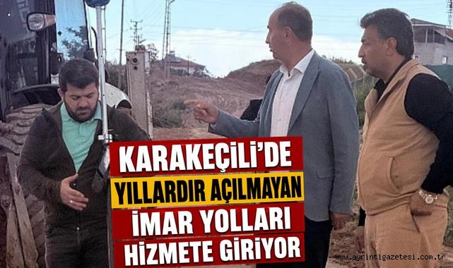 Karakeçili'de yıllardır açılmayan imar yolları hizmete giriyor