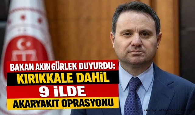 Bakan Akın Gürlek Duyurdu: Kırıkkale Dahil 9 İlde Akaryakıt Operasyonu