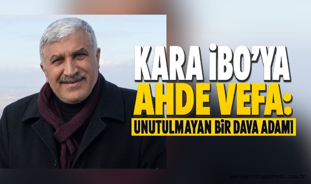 Kara İbo’ya ahde vefa: Unutulmayan bir dava adamı