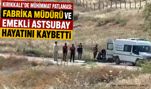 Kırıkkale'de Mühimmat Patlaması: Fabrika Müdürü ve Emekli Astsubay Hayatını Kaybetti