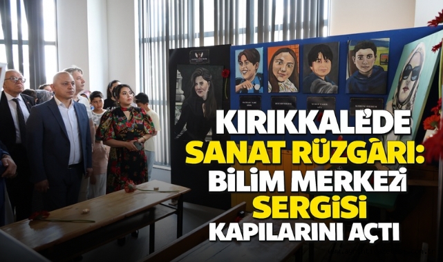 Kırıkkale’de Sanat Rüzgârı: Bilim Merkezi Sergisi Kapılarını Açtı