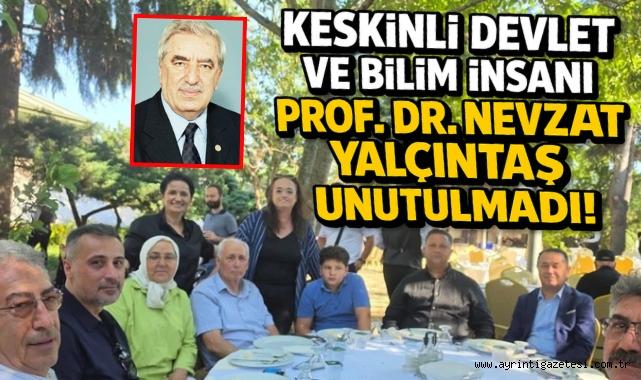 Keskinli Devlet ve Bilim İnsanı Prof. Dr. Nevzat Yalçıntaş Unutulmadı