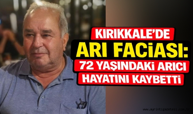 Kırıkkale’de arı faciası: 72 yaşındaki arıcı hayatını kaybetti