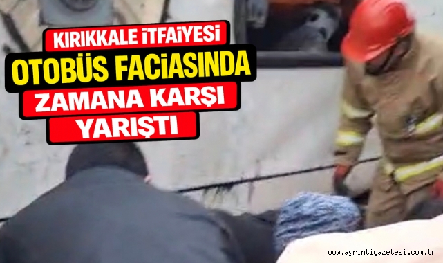 Kırıkkale itfaiyesi otobüs faciasında zamana karşı yarıştı