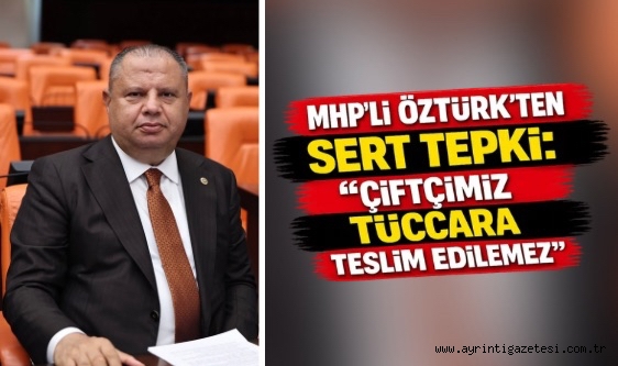 MHP'li Öztürk'ten Sert Tepki: "Çiftçimiz Tüccara Teslim Edilemez"