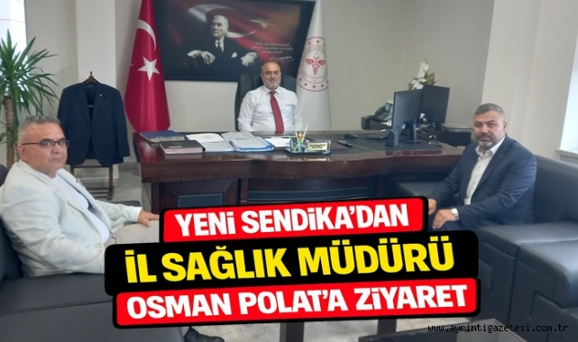 Yeni Sendika’dan İl Sağlık Müdürü Osman Polat’a ziyaret