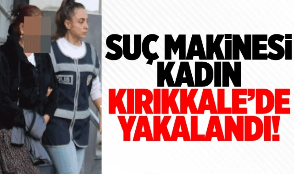 Suç makinesi kadın Kırıkkale'de yakalandı