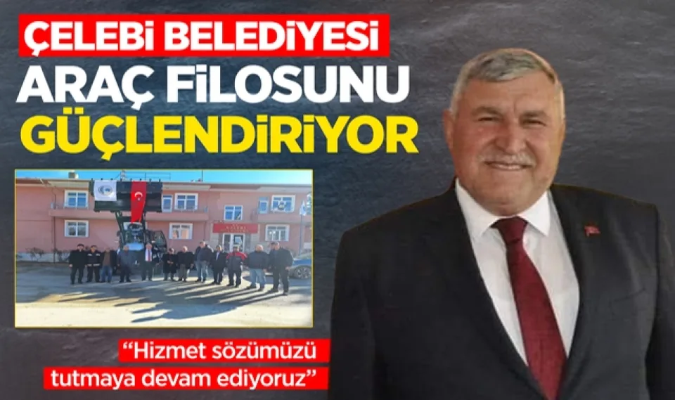 Çelebi Belediyesi, araç filosunu güçlendiriyor