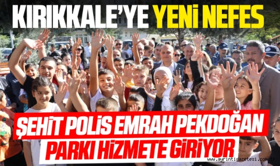 Kırıkkale'ye Yeni Nefes: Şehit Polis Emrah Pekdoğan Parkı Hizmete Giriyor