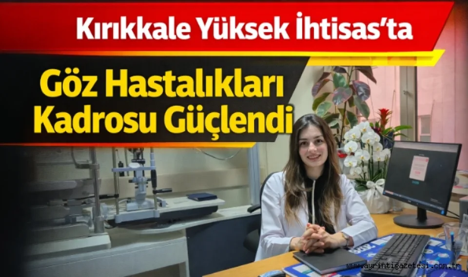 Kırıkkale Yüksek İhtisas'ta Göz Hastalıkları Kadrosu Güçlendi