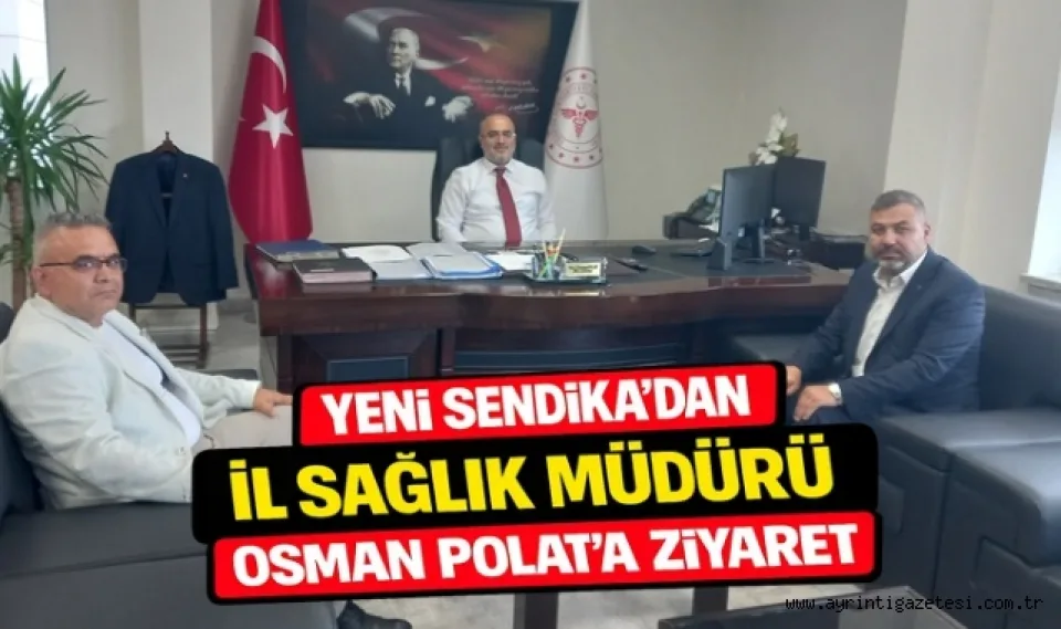Yeni Sendika’dan İl Sağlık Müdürü Osman Polat’a ziyaret 