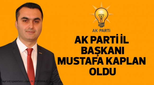 AK PARTİ İL  BAŞKANI MUSTAFA KAPLAN  OLDU