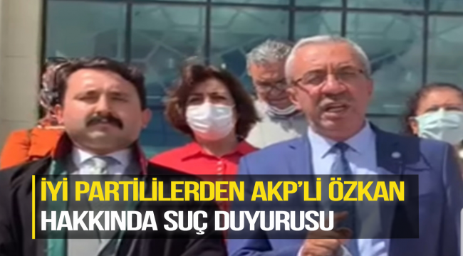 İYİ PARTİLİLERDEN AK PARTİLİ ÖZKAN HAKKINDA SUÇ DUYURUSU