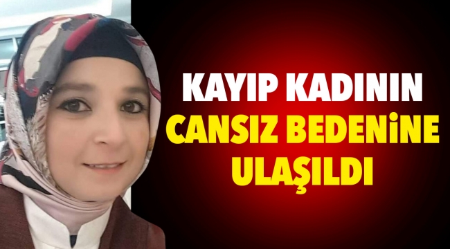 KAYIP KADININ CANSIZ BEDENİNE ULAŞILDI 