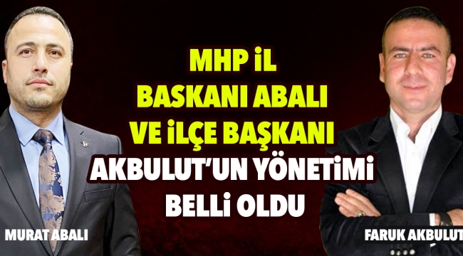 MHP iL BASKANI ABALI VE iLÇE BAŞKANI AKBULUT'UN YÖNETiMi BELLi OLDU