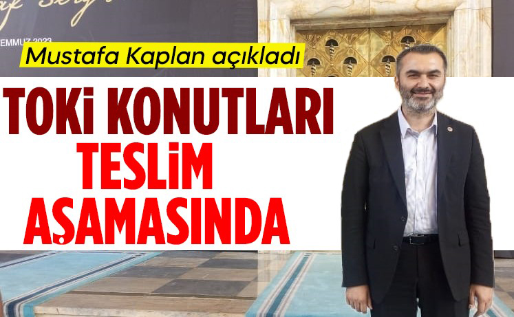 Mustafa Kaplan; TOKİ konutları teslim aşamasında