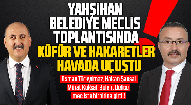 Yahşihan Belediye Meclisi'nde küfür ve hakaretler havada uçuştu