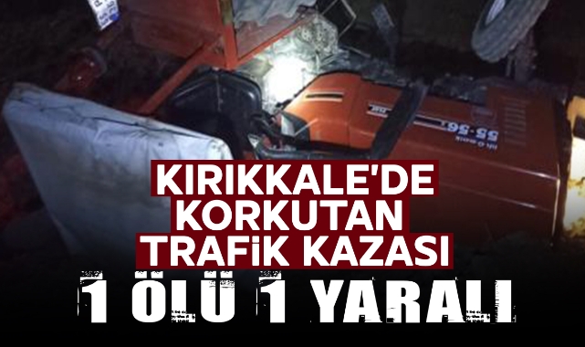 Kırıkkale'de korkutan trafik kazası: 1 ölü, 1 yaralı