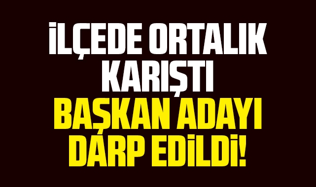 İlçede ortalık karıştı! başkan adayı darp edildi
