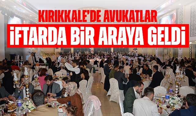 Kırıkkale'de avukatlar iftarda bir araya geldi