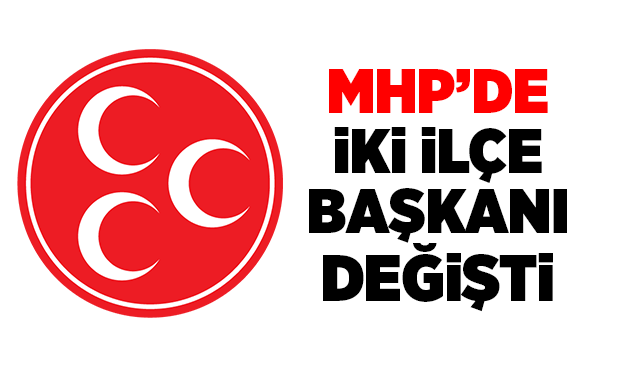MHP'de iki ilçe başkanı değişti