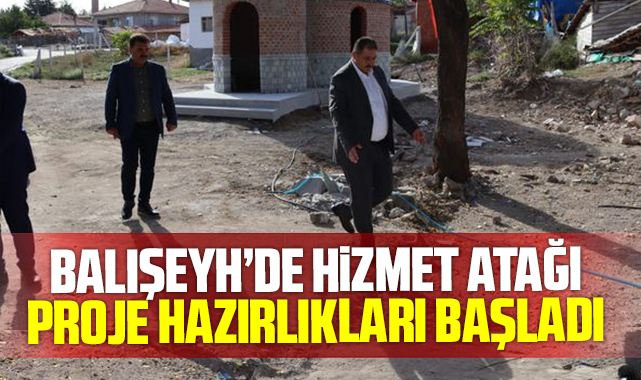 Balışeyh'de hizmet atağı, proje hazırlıkları başladı